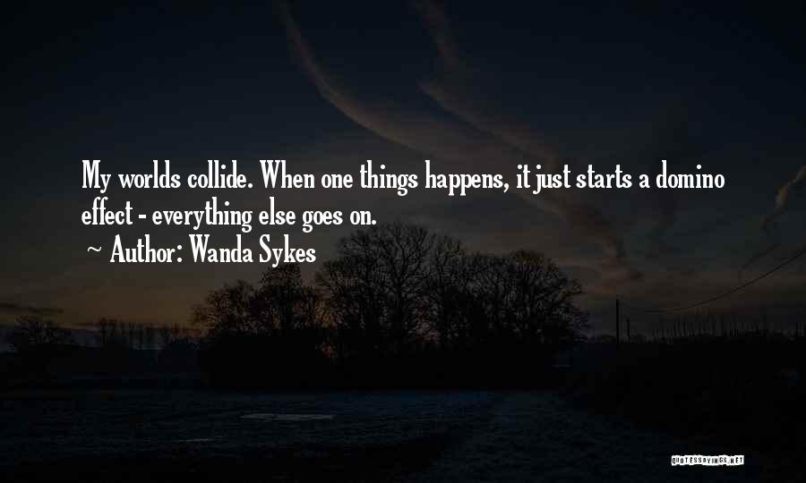 Wanda Sykes Quotes: My Worlds Collide. When One Things Happens, It Just Starts A Domino Effect - Everything Else Goes On.