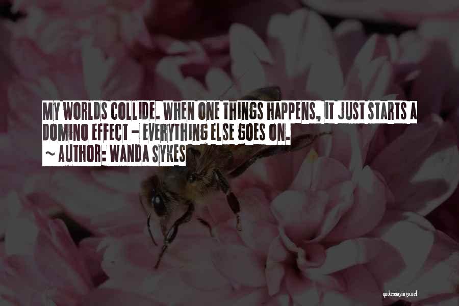 Wanda Sykes Quotes: My Worlds Collide. When One Things Happens, It Just Starts A Domino Effect - Everything Else Goes On.
