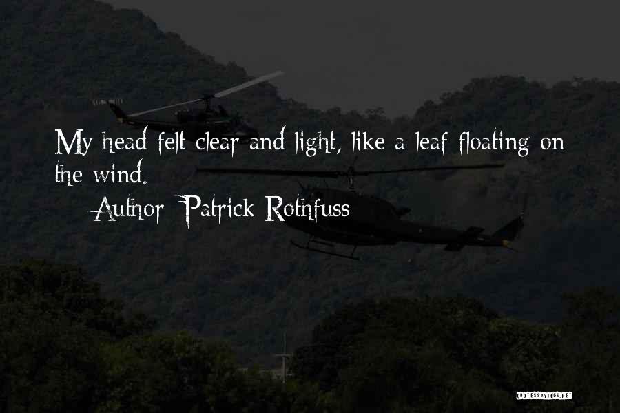 Patrick Rothfuss Quotes: My Head Felt Clear And Light, Like A Leaf Floating On The Wind.