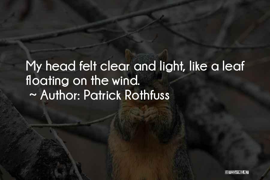 Patrick Rothfuss Quotes: My Head Felt Clear And Light, Like A Leaf Floating On The Wind.