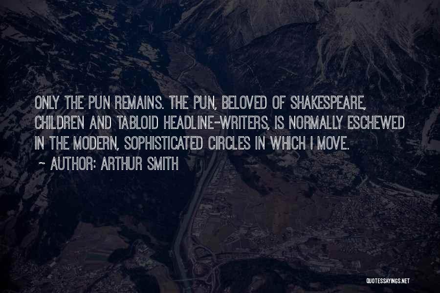 Arthur Smith Quotes: Only The Pun Remains. The Pun, Beloved Of Shakespeare, Children And Tabloid Headline-writers, Is Normally Eschewed In The Modern, Sophisticated