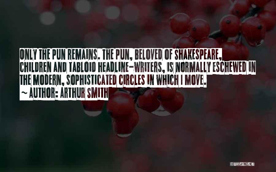 Arthur Smith Quotes: Only The Pun Remains. The Pun, Beloved Of Shakespeare, Children And Tabloid Headline-writers, Is Normally Eschewed In The Modern, Sophisticated