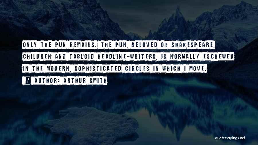 Arthur Smith Quotes: Only The Pun Remains. The Pun, Beloved Of Shakespeare, Children And Tabloid Headline-writers, Is Normally Eschewed In The Modern, Sophisticated