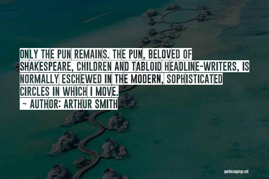 Arthur Smith Quotes: Only The Pun Remains. The Pun, Beloved Of Shakespeare, Children And Tabloid Headline-writers, Is Normally Eschewed In The Modern, Sophisticated