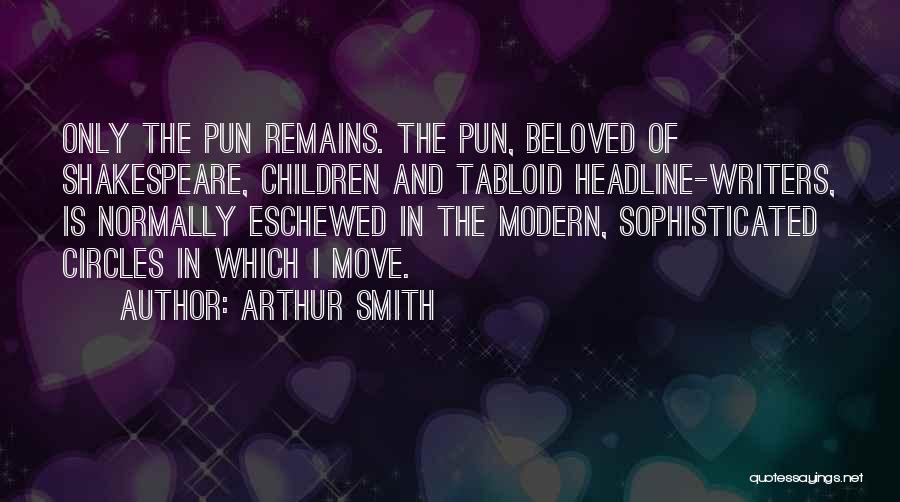 Arthur Smith Quotes: Only The Pun Remains. The Pun, Beloved Of Shakespeare, Children And Tabloid Headline-writers, Is Normally Eschewed In The Modern, Sophisticated