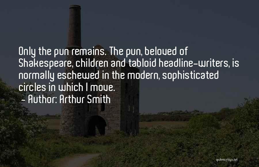 Arthur Smith Quotes: Only The Pun Remains. The Pun, Beloved Of Shakespeare, Children And Tabloid Headline-writers, Is Normally Eschewed In The Modern, Sophisticated