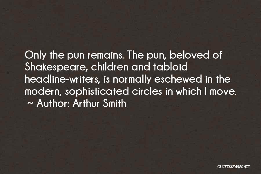 Arthur Smith Quotes: Only The Pun Remains. The Pun, Beloved Of Shakespeare, Children And Tabloid Headline-writers, Is Normally Eschewed In The Modern, Sophisticated