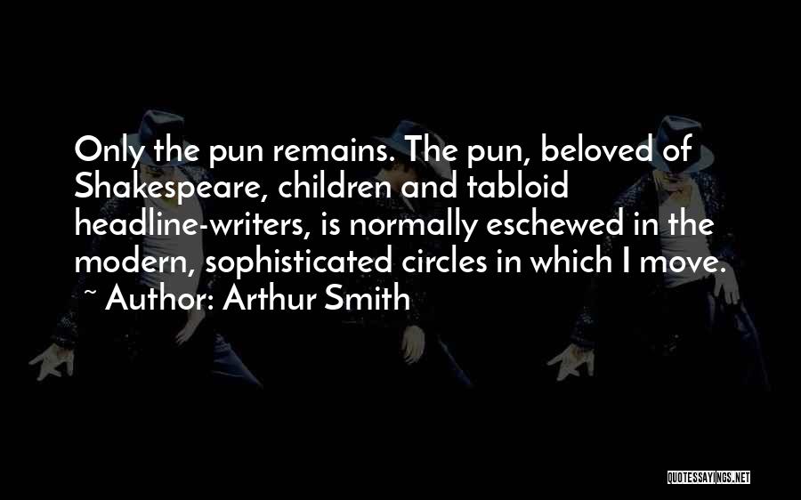 Arthur Smith Quotes: Only The Pun Remains. The Pun, Beloved Of Shakespeare, Children And Tabloid Headline-writers, Is Normally Eschewed In The Modern, Sophisticated