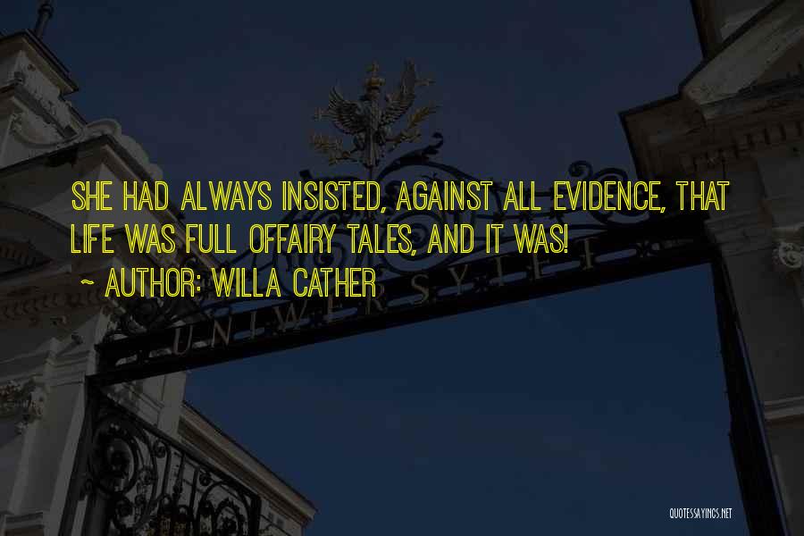 Willa Cather Quotes: She Had Always Insisted, Against All Evidence, That Life Was Full Offairy Tales, And It Was!