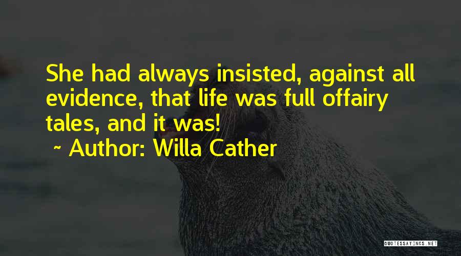 Willa Cather Quotes: She Had Always Insisted, Against All Evidence, That Life Was Full Offairy Tales, And It Was!