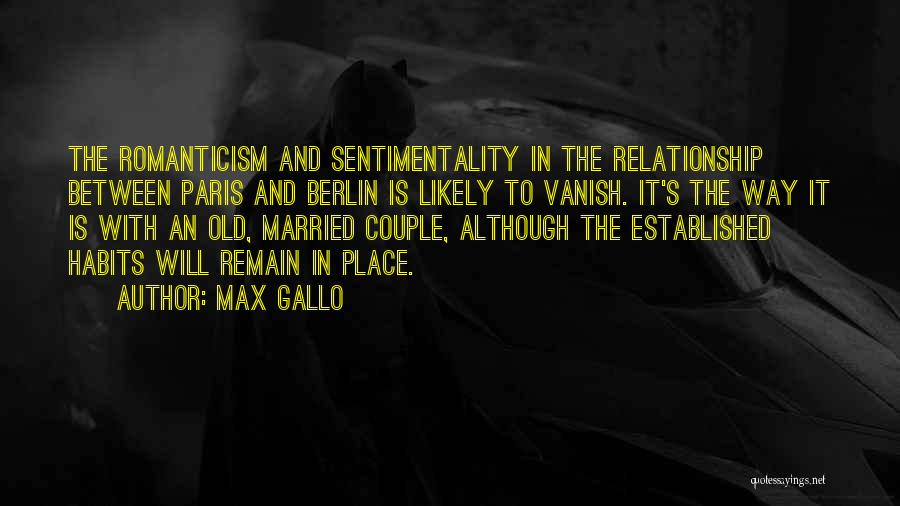 Max Gallo Quotes: The Romanticism And Sentimentality In The Relationship Between Paris And Berlin Is Likely To Vanish. It's The Way It Is