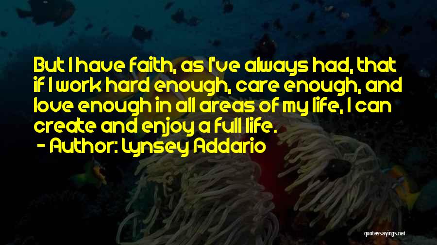 Lynsey Addario Quotes: But I Have Faith, As I've Always Had, That If I Work Hard Enough, Care Enough, And Love Enough In