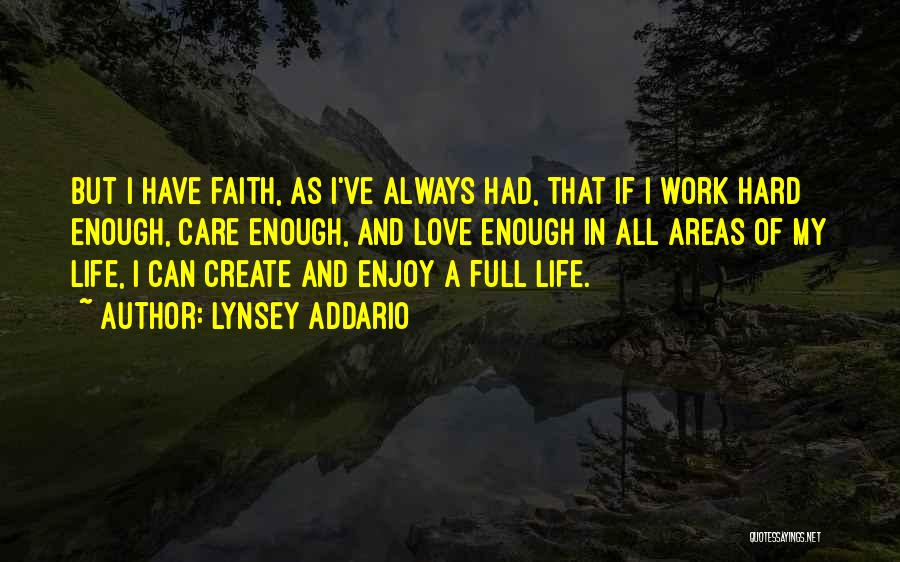 Lynsey Addario Quotes: But I Have Faith, As I've Always Had, That If I Work Hard Enough, Care Enough, And Love Enough In