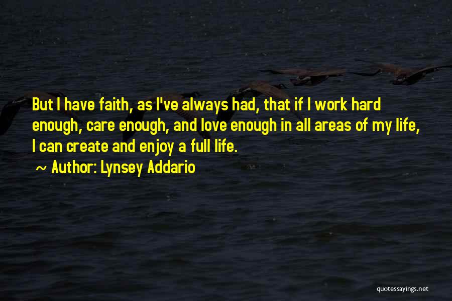 Lynsey Addario Quotes: But I Have Faith, As I've Always Had, That If I Work Hard Enough, Care Enough, And Love Enough In