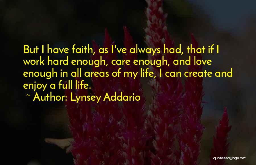 Lynsey Addario Quotes: But I Have Faith, As I've Always Had, That If I Work Hard Enough, Care Enough, And Love Enough In