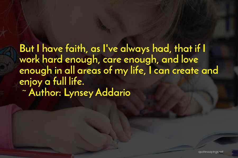 Lynsey Addario Quotes: But I Have Faith, As I've Always Had, That If I Work Hard Enough, Care Enough, And Love Enough In