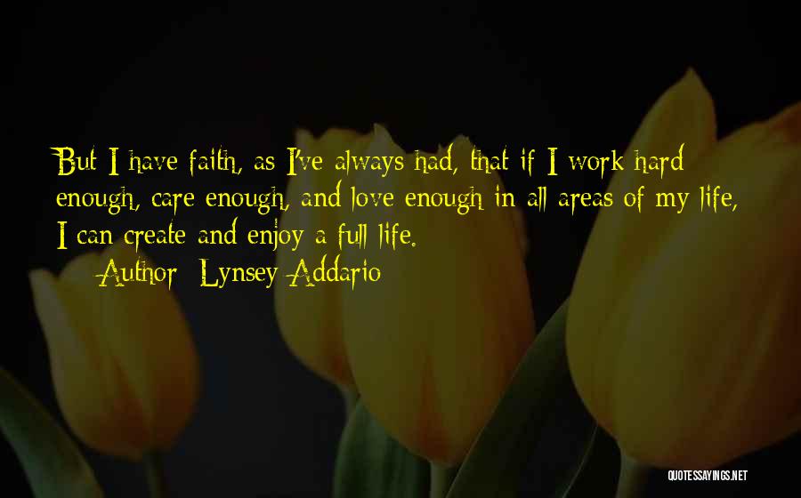 Lynsey Addario Quotes: But I Have Faith, As I've Always Had, That If I Work Hard Enough, Care Enough, And Love Enough In