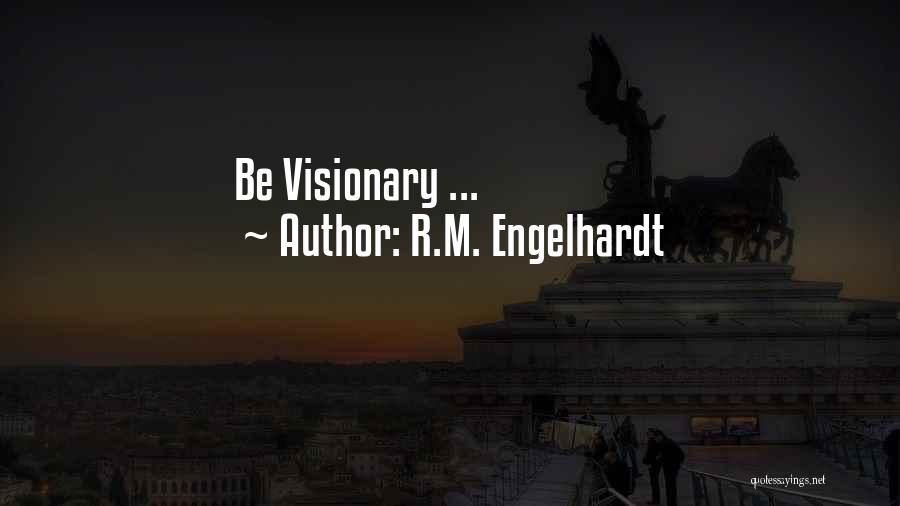 R.M. Engelhardt Quotes: Be Visionary ...