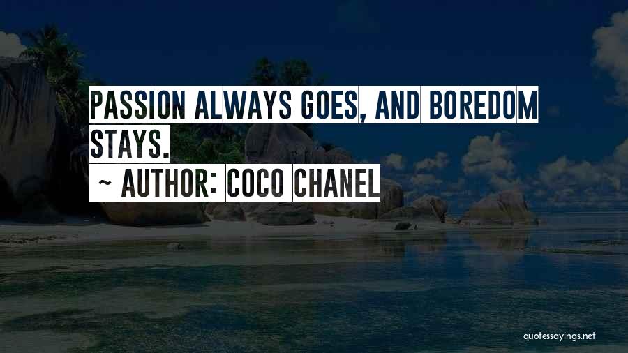 Coco Chanel Quotes: Passion Always Goes, And Boredom Stays.