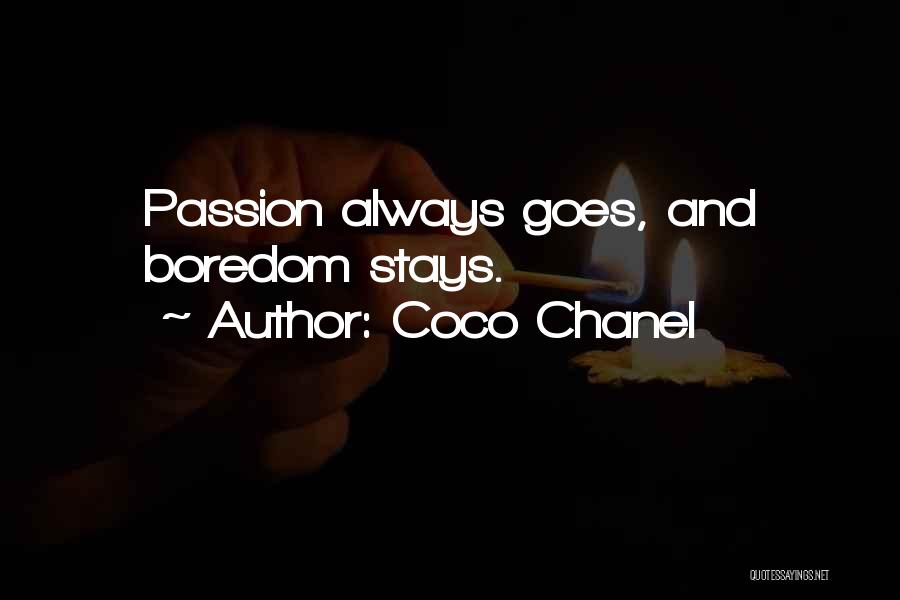 Coco Chanel Quotes: Passion Always Goes, And Boredom Stays.