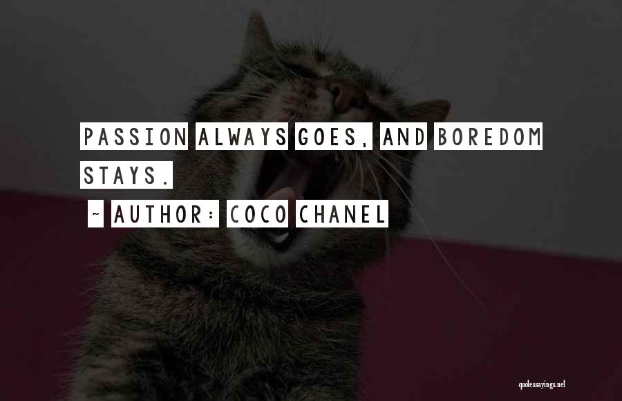 Coco Chanel Quotes: Passion Always Goes, And Boredom Stays.