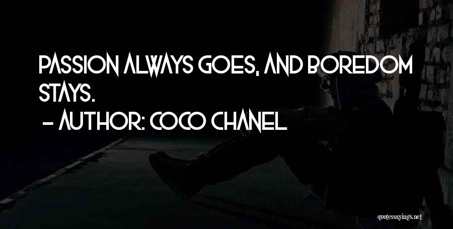 Coco Chanel Quotes: Passion Always Goes, And Boredom Stays.