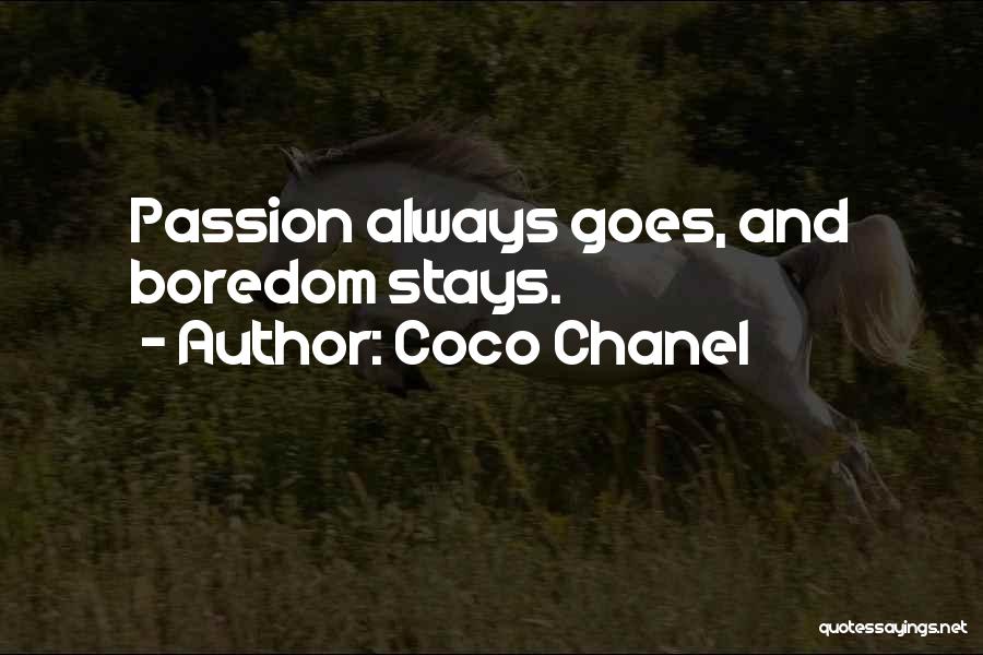 Coco Chanel Quotes: Passion Always Goes, And Boredom Stays.