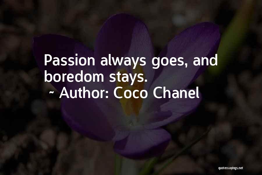 Coco Chanel Quotes: Passion Always Goes, And Boredom Stays.