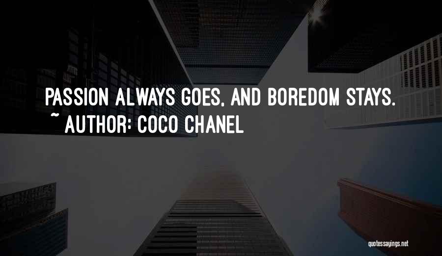 Coco Chanel Quotes: Passion Always Goes, And Boredom Stays.