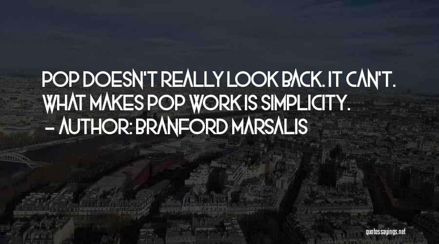 Branford Marsalis Quotes: Pop Doesn't Really Look Back. It Can't. What Makes Pop Work Is Simplicity.
