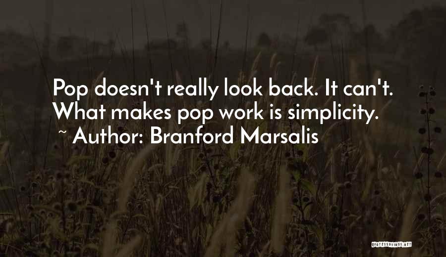 Branford Marsalis Quotes: Pop Doesn't Really Look Back. It Can't. What Makes Pop Work Is Simplicity.