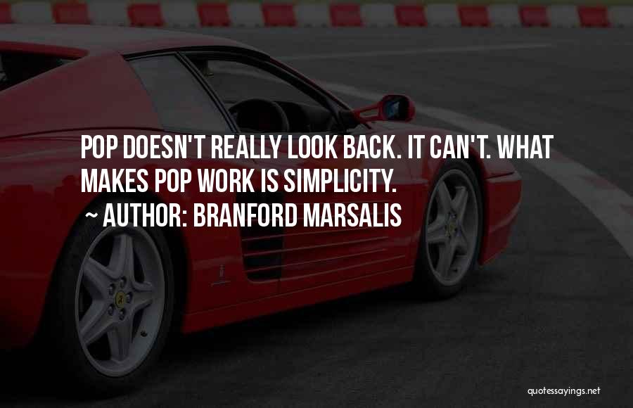 Branford Marsalis Quotes: Pop Doesn't Really Look Back. It Can't. What Makes Pop Work Is Simplicity.