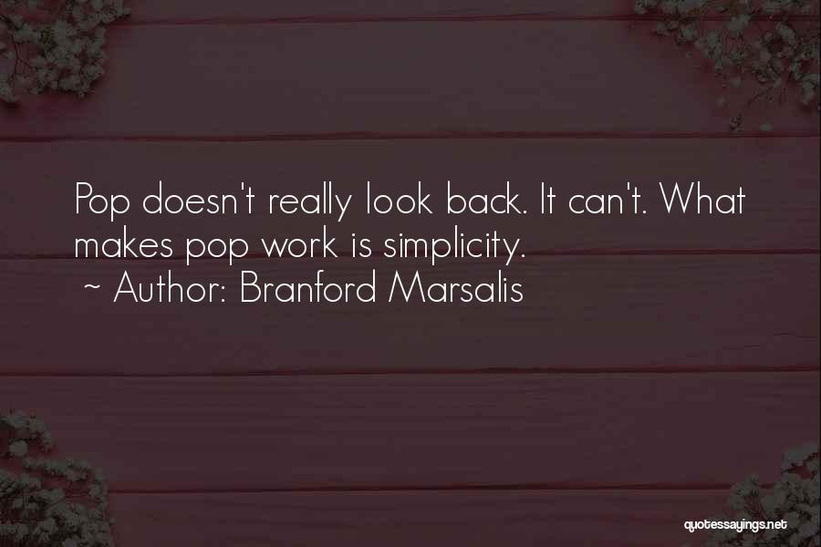 Branford Marsalis Quotes: Pop Doesn't Really Look Back. It Can't. What Makes Pop Work Is Simplicity.