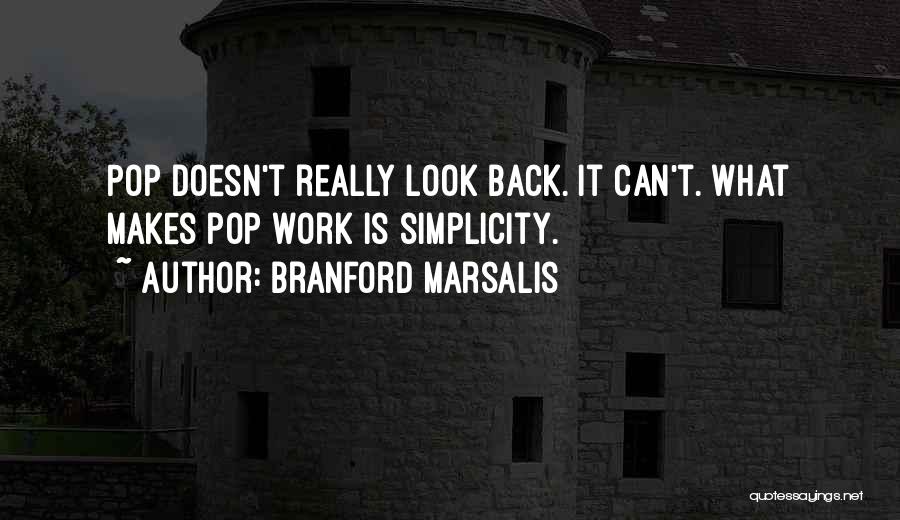 Branford Marsalis Quotes: Pop Doesn't Really Look Back. It Can't. What Makes Pop Work Is Simplicity.