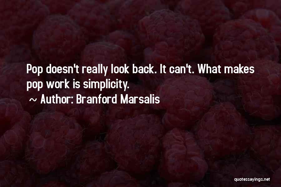 Branford Marsalis Quotes: Pop Doesn't Really Look Back. It Can't. What Makes Pop Work Is Simplicity.