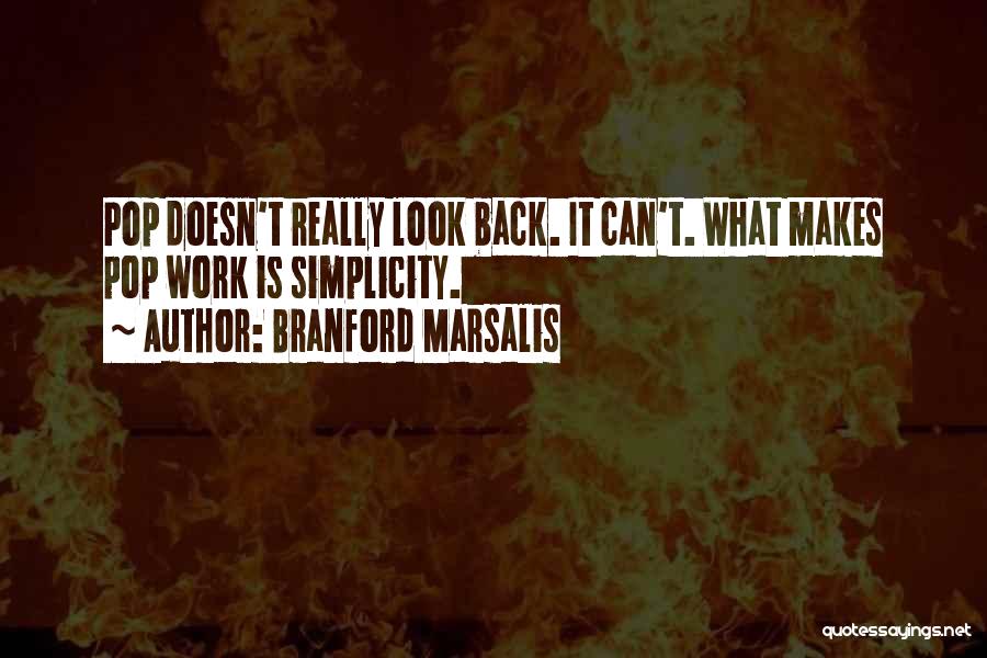Branford Marsalis Quotes: Pop Doesn't Really Look Back. It Can't. What Makes Pop Work Is Simplicity.