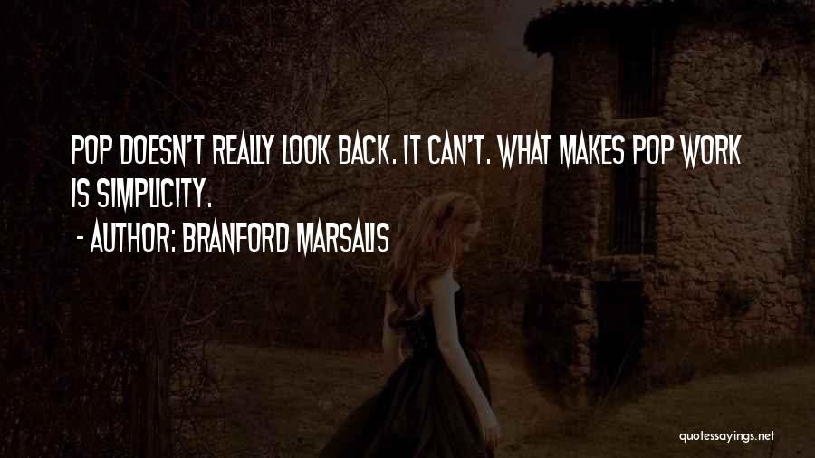 Branford Marsalis Quotes: Pop Doesn't Really Look Back. It Can't. What Makes Pop Work Is Simplicity.