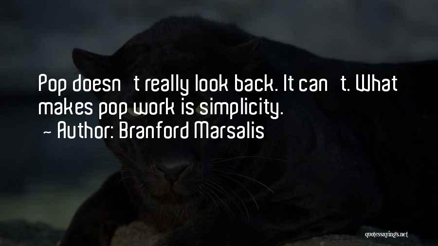 Branford Marsalis Quotes: Pop Doesn't Really Look Back. It Can't. What Makes Pop Work Is Simplicity.