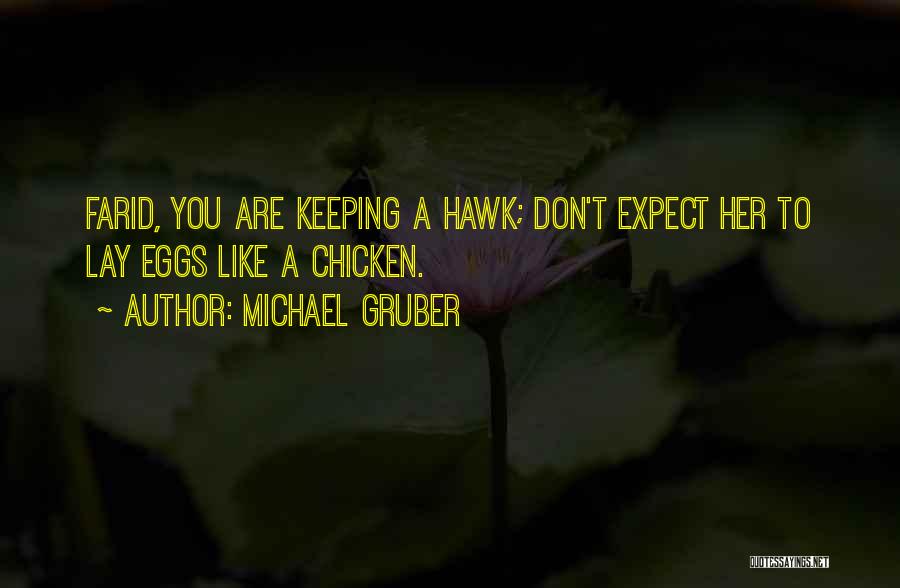 Michael Gruber Quotes: Farid, You Are Keeping A Hawk; Don't Expect Her To Lay Eggs Like A Chicken.