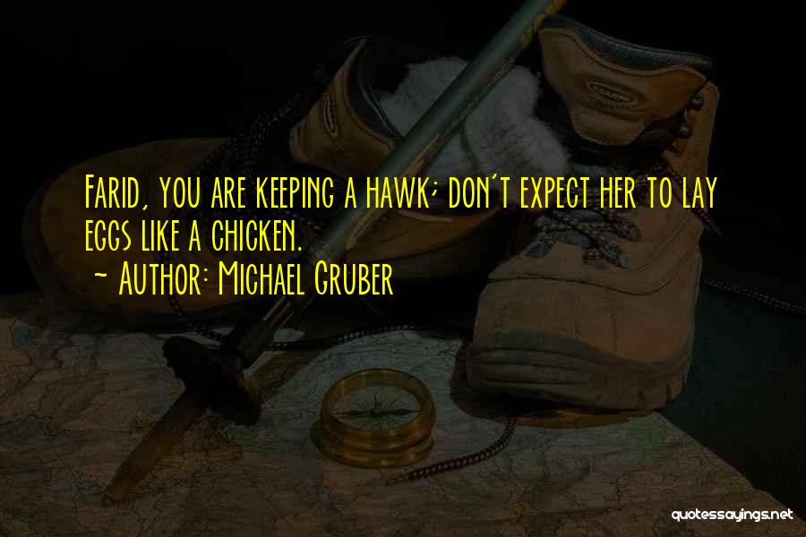 Michael Gruber Quotes: Farid, You Are Keeping A Hawk; Don't Expect Her To Lay Eggs Like A Chicken.