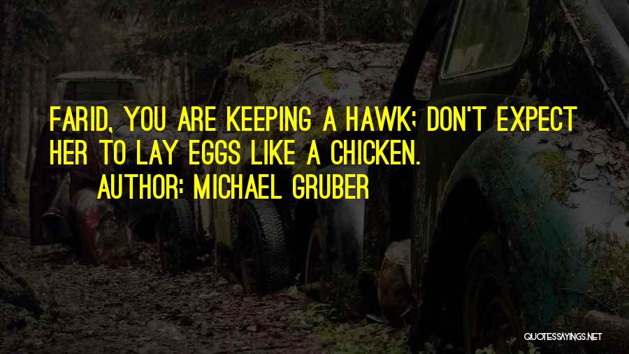 Michael Gruber Quotes: Farid, You Are Keeping A Hawk; Don't Expect Her To Lay Eggs Like A Chicken.