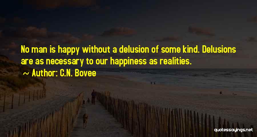 C.N. Bovee Quotes: No Man Is Happy Without A Delusion Of Some Kind. Delusions Are As Necessary To Our Happiness As Realities.