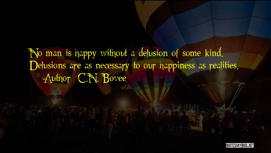 C.N. Bovee Quotes: No Man Is Happy Without A Delusion Of Some Kind. Delusions Are As Necessary To Our Happiness As Realities.