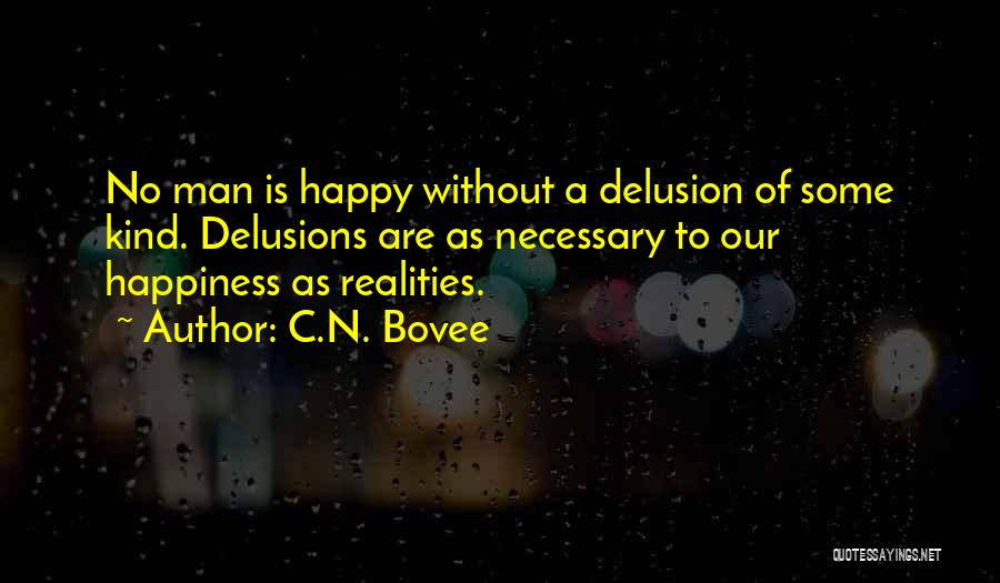 C.N. Bovee Quotes: No Man Is Happy Without A Delusion Of Some Kind. Delusions Are As Necessary To Our Happiness As Realities.