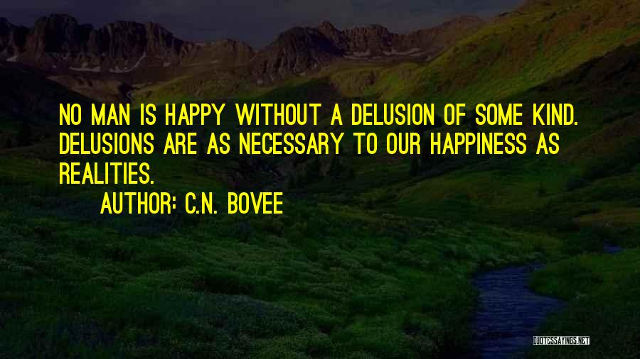 C.N. Bovee Quotes: No Man Is Happy Without A Delusion Of Some Kind. Delusions Are As Necessary To Our Happiness As Realities.