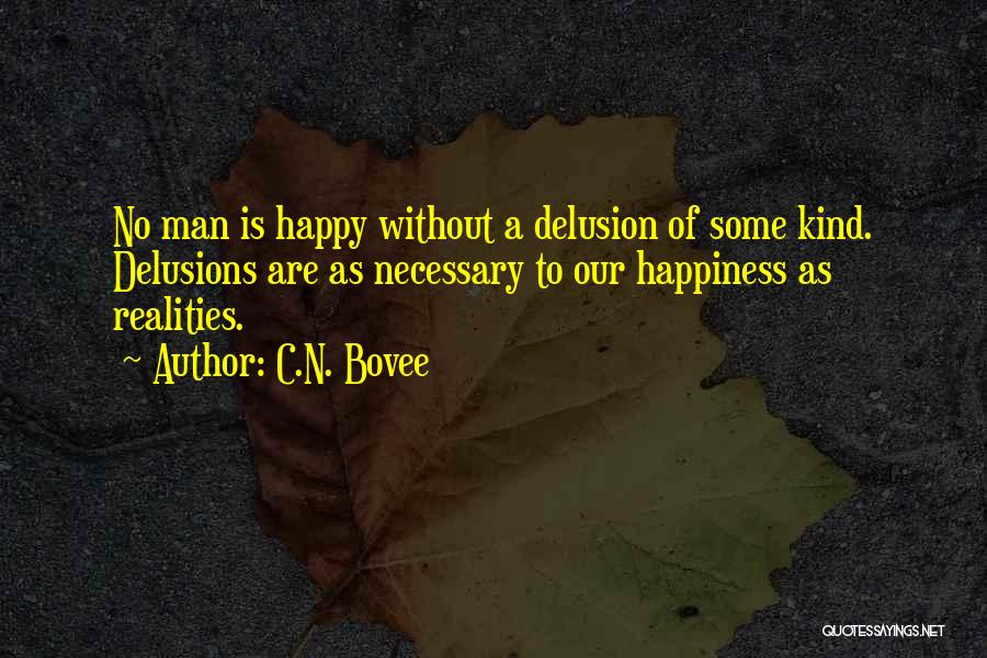 C.N. Bovee Quotes: No Man Is Happy Without A Delusion Of Some Kind. Delusions Are As Necessary To Our Happiness As Realities.