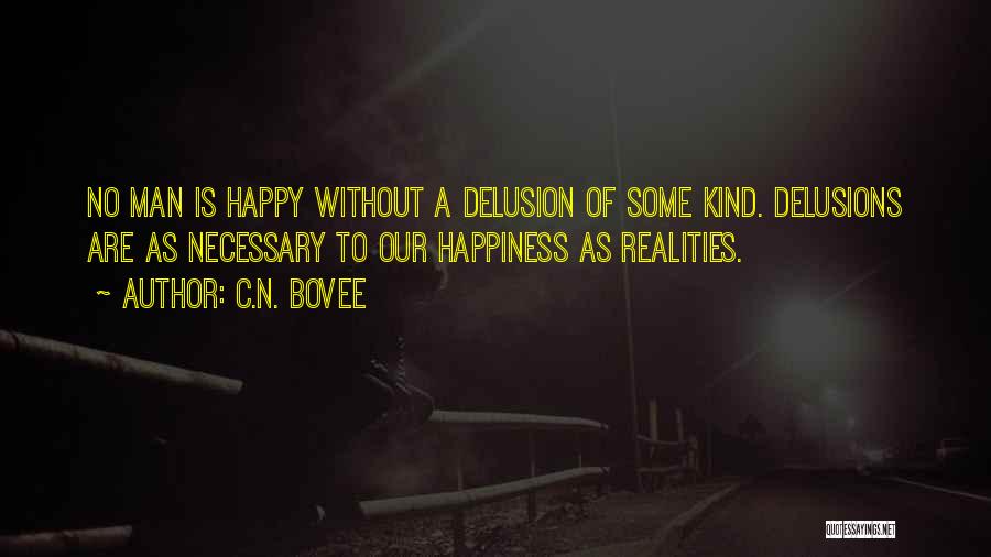 C.N. Bovee Quotes: No Man Is Happy Without A Delusion Of Some Kind. Delusions Are As Necessary To Our Happiness As Realities.