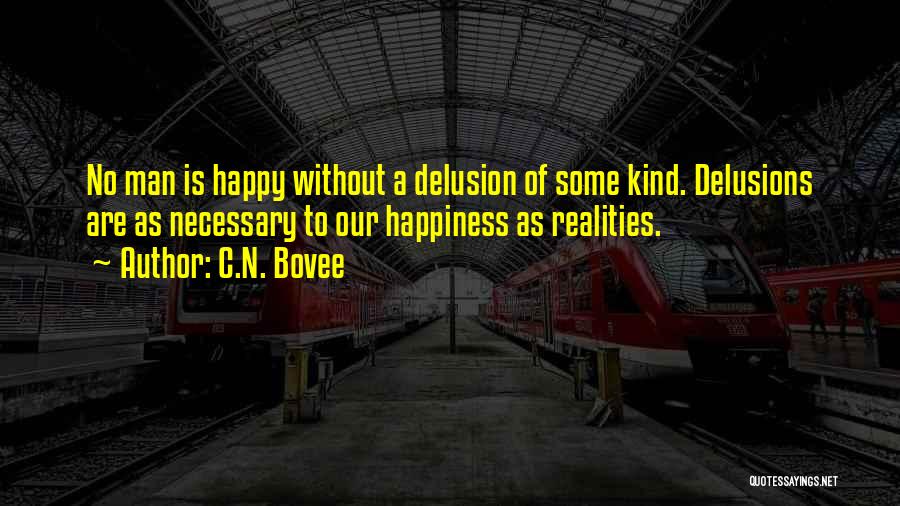 C.N. Bovee Quotes: No Man Is Happy Without A Delusion Of Some Kind. Delusions Are As Necessary To Our Happiness As Realities.