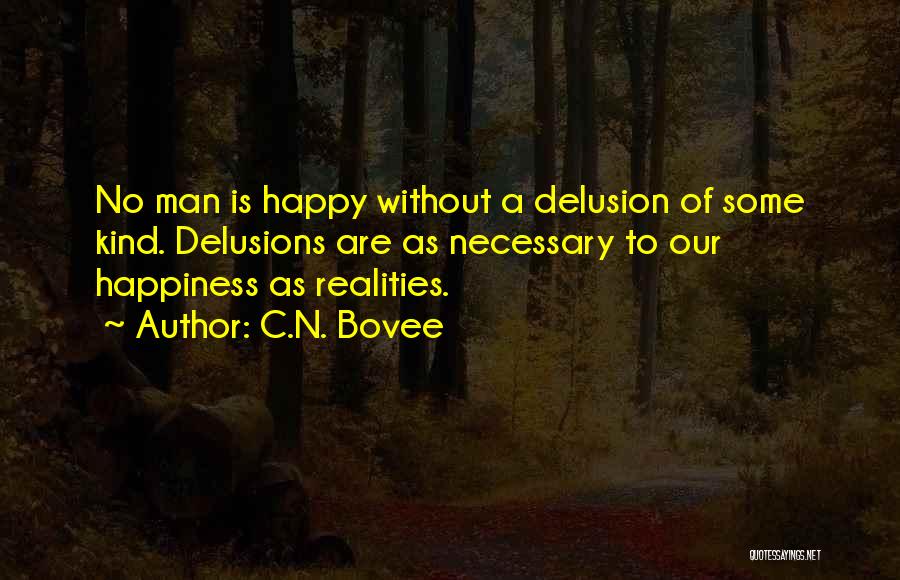 C.N. Bovee Quotes: No Man Is Happy Without A Delusion Of Some Kind. Delusions Are As Necessary To Our Happiness As Realities.