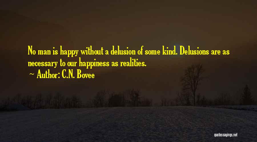 C.N. Bovee Quotes: No Man Is Happy Without A Delusion Of Some Kind. Delusions Are As Necessary To Our Happiness As Realities.